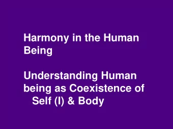 Harmony in the Human  Being  Understanding Human  being as Coexistence of  Self (I) &amp; Body