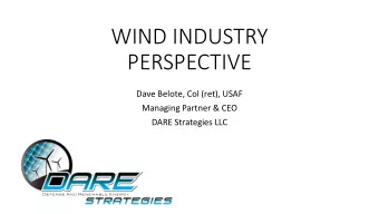 WIND INDUSTRY  PERSPECTIVE  Dave Belote, Col (ret), USAF  Managing Partner &amp; CEO  DARE