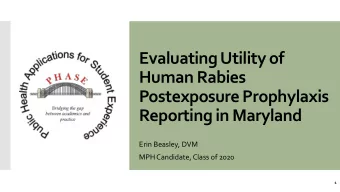 Evaluating Utility of  Human Rabies  Postexposure Prophylaxis  Reporting in Maryland  Erin Beasley,