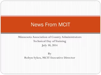 News From MCIT  Minnesota Association of County Administrators  Technical Day of Training  July 30,