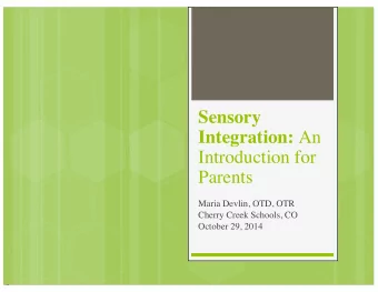 Sensory Integration: An  Introduction for  Parents  Maria Devlin, OTD, OTR  Cherry Creek Schools,
