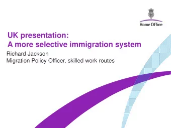 A more selective immigration system  Richard Jackson  Migration Policy Officer, skilled work routes