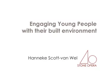 Engaging Young People  with their built environment  Hanneke Scott-van Wel  STONE OPERA