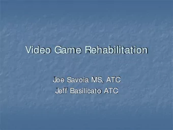 Video Game Rehabilitation  Joe Savoia MS, ATC  Jeff Basilicato ATC  Is There A Place for Games in