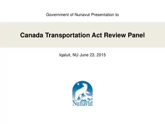 Canada Transportation Act Review Panel  Iqaluit, NU June 23, 2015  Presentation Content  Our