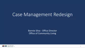 Case Management Redesign  Bonnie Silva - Office Director  Office of Community Living  1  Originally
