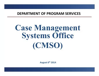 Case Management  Systems Office  (CMSO) August 6 th 2014 Case Management Systems Office  Agenda