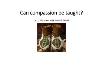 Can compassion be taught?  Dr Liz Moulton MBE MMEd FRCGP  About me.  Freelance GP  GP and