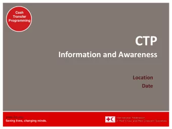 CTP  Information and Awareness  Location  Date  www.ifrc.org  Saving lives, changing minds.  Cash