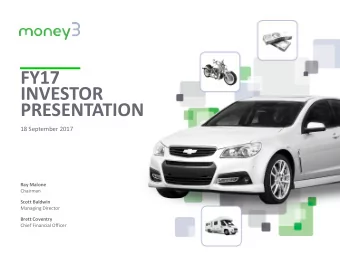 FY17  INVESTOR  PRESENTATION  18 September 2017  Ray Malone  Chairman  Scott Baldwin  Managing