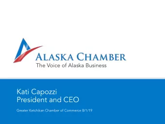 Kati Capozzi  President and CEO  Greater Ketchikan Chamber of Commerce 8/1/19  Who We Are  Our