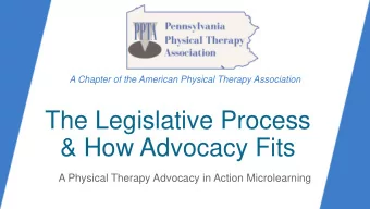 The Legislative Process  &amp; How Advocacy Fits  A Physical Therapy Advocacy in Action