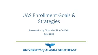 Strategies  Presentation by Chancellor Rick Caulfield  June 2017  Presentation Overview  UAS
