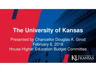 The University of Kansas  Presented by Chancellor Douglas A. Girod  February 6, 2018  House Higher