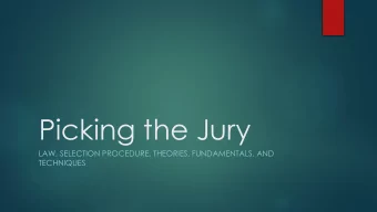 Picking the Jury  LAW, SELECTION PROCEDURE, THEORIES, FUNDAMENTALS, AND  TECHNIQUES  Remember  what