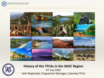 History of the TFCAs in the SADC Region  07 July 2020  Seth Maphalala, Programme Manager, Lubombo