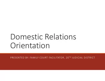 Domestic Relations  Orientation PRESENTED BY: FAMILY COURT FACILITATOR, 20 TH JUDICIAL DISTRICT