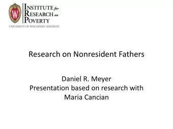 Research on Nonresident Fathers  Daniel R. Meyer  Presentation based on research with  Maria
