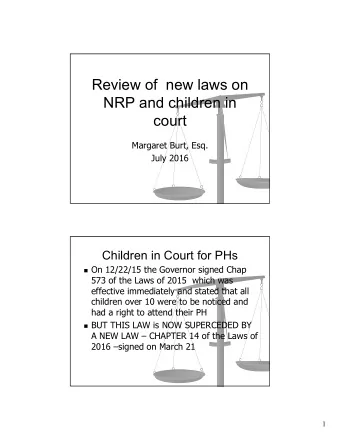 Review of  new laws on  NRP and children in  court  Margaret Burt, Esq.  July 2016  Children in