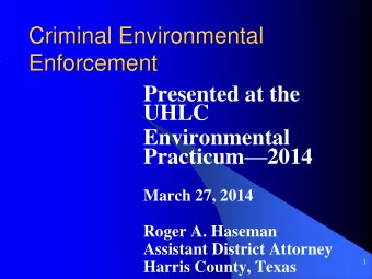 Criminal Environmental  Enforcement  Presented at the  UHLC  Environmental Practicum  2014