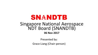 SN A NDTB  Singapore National Aerospace  NDT Board (SNANDTB)  06 Nov 2017  Presented by:  Grace