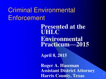 Criminal Environmental  Enforcement  Presented at the  UHLC  Environmental Practicum  2015
