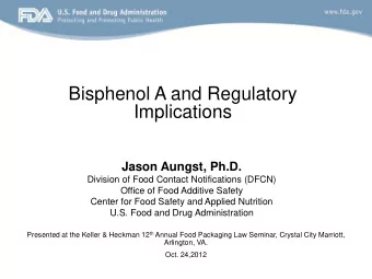 Bisphenol A and Regulatory  Implications  Jason Aungst, Ph.D.  Division of Food Contact