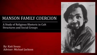 MANSON FAMILY COERCION  A Study of Religious Rhetoric in Cult  Structures and Social Groups  By: