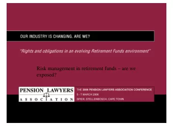 Risk management in retirement funds  are we  exposed?  MJ Albert, Deloitte  Agenda    Why is