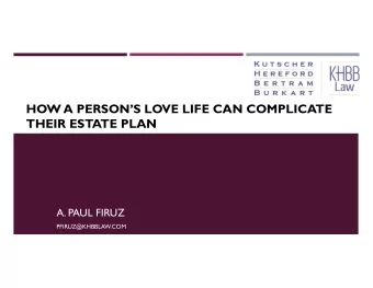 HOW A PERSONS LOVE LIFE CAN COMPLICATE  THEIR ESTATE PLAN  A. PAUL FIRUZ  PFIRUZ@KHBBLAW.COM