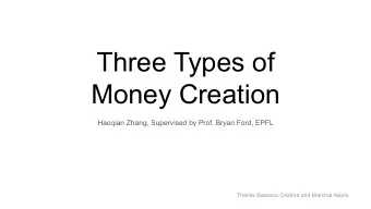 Three Types of  Money Creation  Haoqian Zhang, Supervised by Prof. Bryan Ford, EPFL  Thanks Basescu