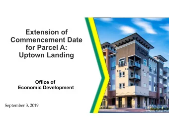 Extension of  Commencement Date  for Parcel A:  Uptown Landing  Office of  Economic Development