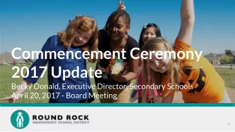 Commencement Ceremony  2017 Update  Becky Donald, Executive Director, Secondary Schools  April 20,