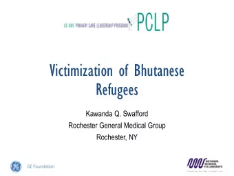 Victimization of Bhutanese  Refugees  Kawanda Q. Swafford  Rochester General Medical Group