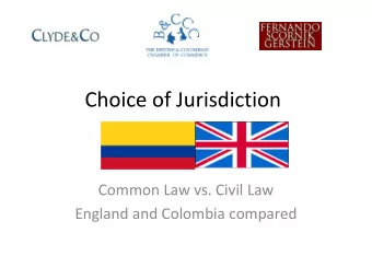Choice of Jurisdiction  Common Law vs. Civil Law  England and Colombia compared  Choice of