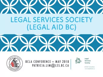 LEGAL SERVICES S  S SOCI  CIET  ETY  Y  (LEGAL  GAL A  AID B  D BC)  BCLA CONFERENCE  MAY 2018