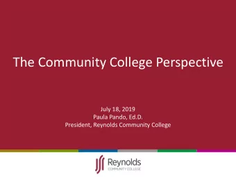 The Community College Perspective  July 18, 2019  Paula Pando, Ed.D.  President, Reynolds Community