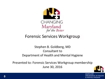 Forensic Services Workgroup  Stephen B. Goldberg, MD  Consultant to  Department of Health and