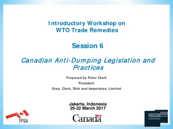 Session 6  Can  anadian  an A  Ant i-Dum ping Legislat  at ion an  and  Pract  ct ice  ces