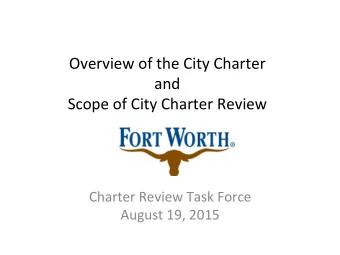 Overview of the City Charter  and  Scope of City Charter Review  Charter Review Task Force  August