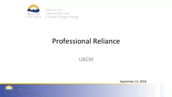 Professional Reliance  UBCM  September 13, 2018  Background and Context  Government direction
