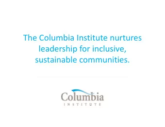 The Columbia Institute nurtures  leadership for inclusive,  sustainable communities. Keith Reynolds