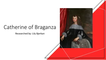 Catherine of Braganza  Researched by: Lily Bjerkan  Overview  Interest in Catherine of Braganza