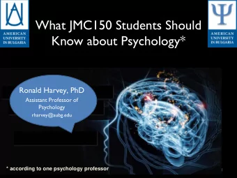 What JMC150 Students Should  Know about Psychology*  Ronald Harvey, PhD  Assistant Professor of