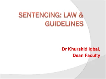 Dr Khurshid Iqbal,  Dean Faculty  Justificati  tion  on  Basic understanding of sentencing