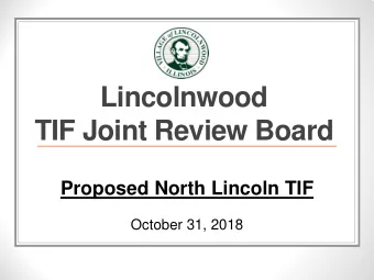 Lincolnwood  TIF Joint Review Board  Proposed North Lincoln TIF  October 31, 2018  North Lincoln