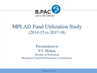 MPLAD Fund Utilization Study  (2014-15 to 2017-18)  Presentation to  P C Mohan  Member of