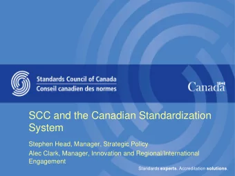 SCC and the Canadian Standardization  System  Stephen Head, Manager, Strategic Policy  Alec Clark,