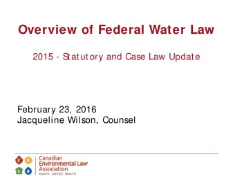 Overview of Federal Water Law  2015 - S  tatutory and Case Law Update  February 23, 2016