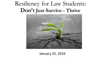 Resiliency for Law Students: Dont Just Survive - Thrive  January 25, 2016  Lets start with